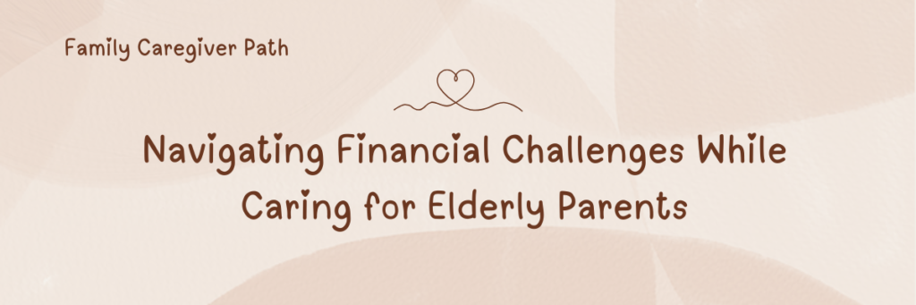 Navigating Financial Challenges While Caring for Elderly Parents