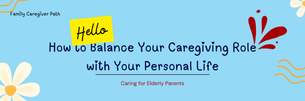 How to Balance Your Caregiving Role With Your Personal Life