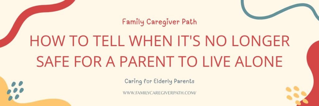 How to Tell When It's No Longer Safe for a Parent to Live Alone